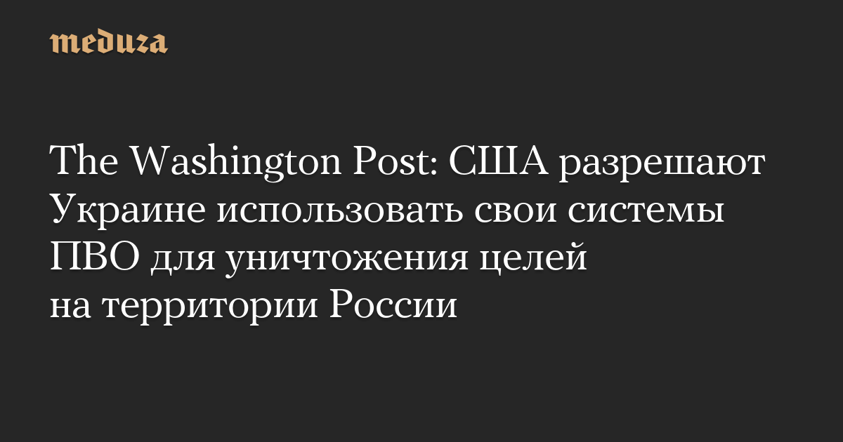 The Washington Post: США разрешают Украине использовать свои системы ПВО для уничтожения целей на территории России